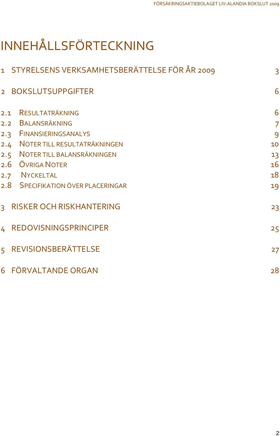 4 NOTER TILL RESULTATRÄKNINGEN 10 2.5 NOTER TILL BALANSRÄKNINGEN 13 2.6 ÖVRIGA NOTER 16 2.