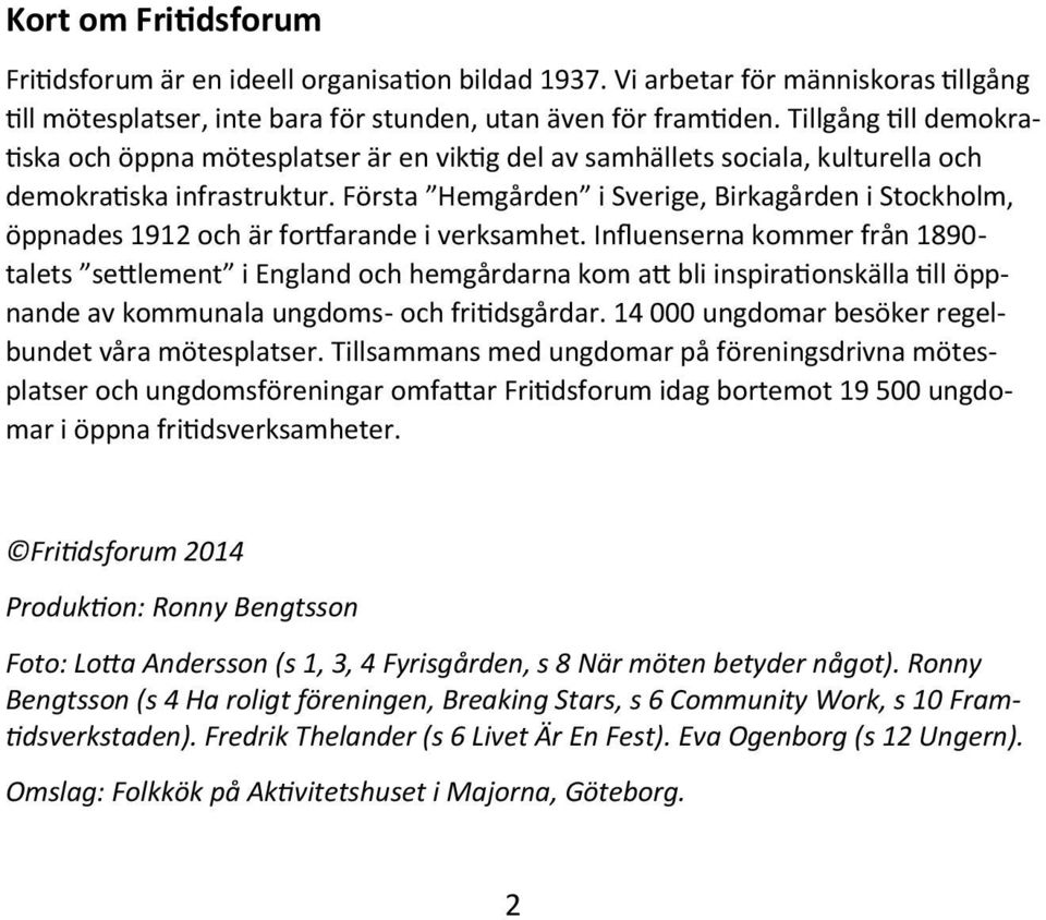 Första Hemgården i Sverige, Birkagården i Stockholm, öppnades 1912 och är fortfarande i verksamhet.