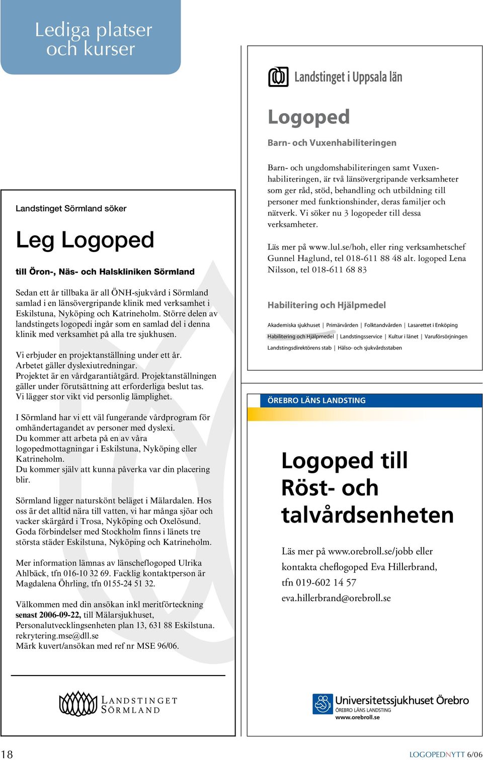 Större delen av landstingets logopedi ingår som en samlad del i denna klinik med verksamhet på alla tre sjukhusen. Vi erbjuder en projektanställning under ett år. Arbetet gäller dyslexiutredningar.