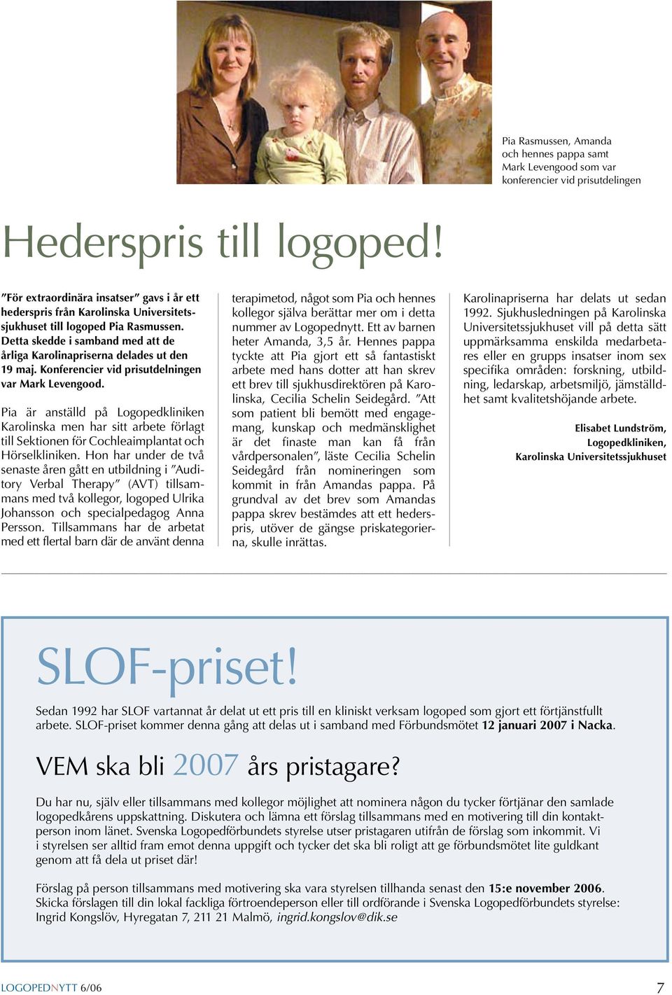 Konferencier vid prisutdelningen var Mark Levengood. Pia är anställd på Logopedkliniken Karolinska men har sitt arbete förlagt till Sektionen för Cochleaimplantat och Hörselkliniken.