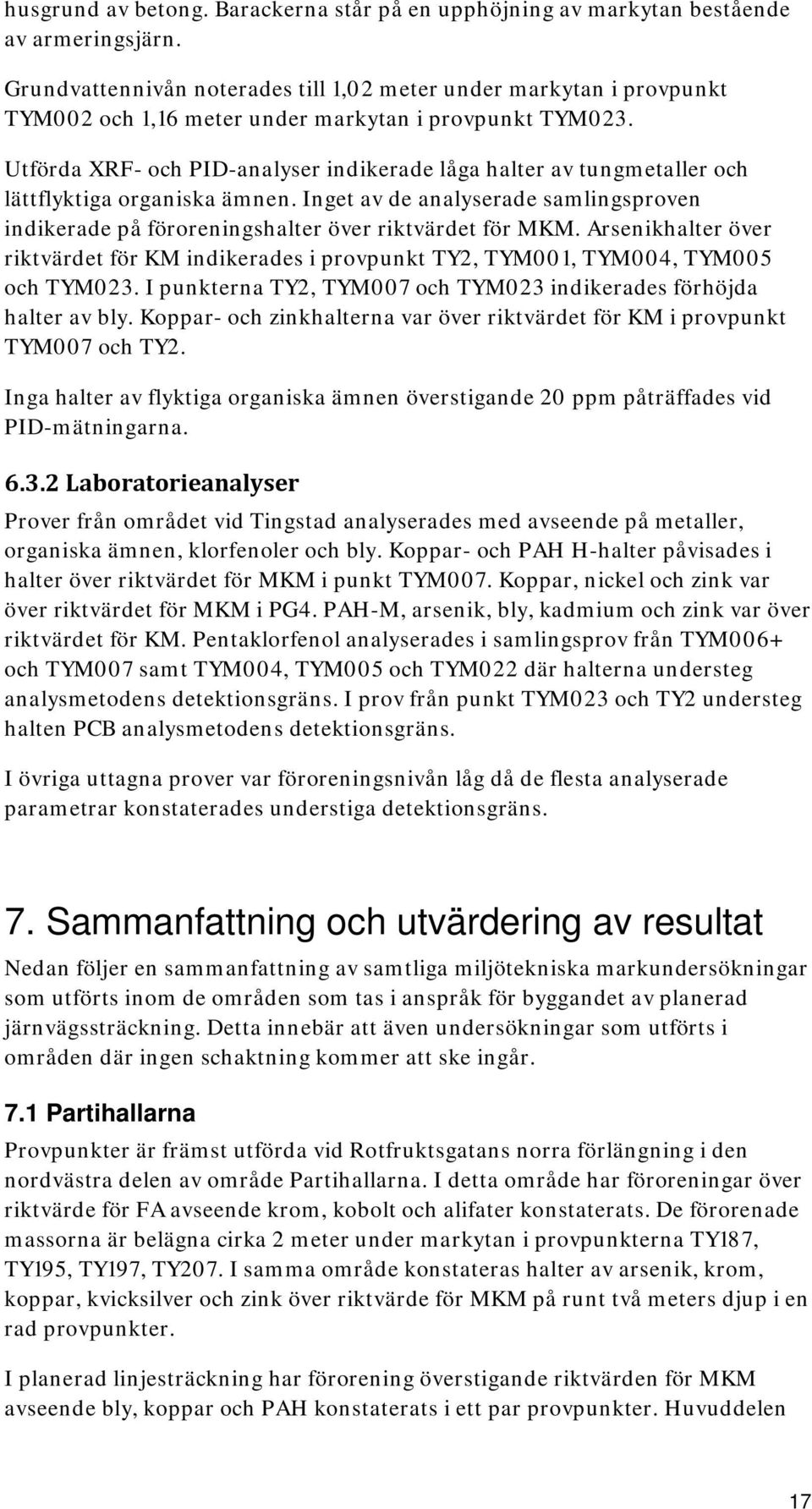 Utförda XRF- och PID-analyser indikerade låga halter av tungmetaller och lättflyktiga organiska ämnen. Inget av de analyserade samlingsproven indikerade på föroreningshalter över riktvärdet för MKM.