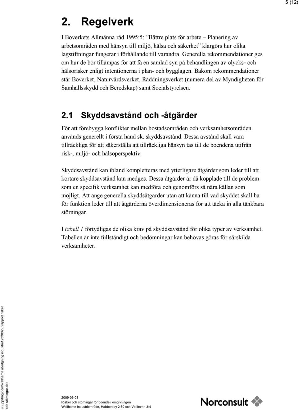 varandra. Generella rekommendationer ges om hur de bör tillämpas för att få en samlad syn på behandlingen av olycks- och hälsorisker enligt intentionerna i plan- och bygglagen.