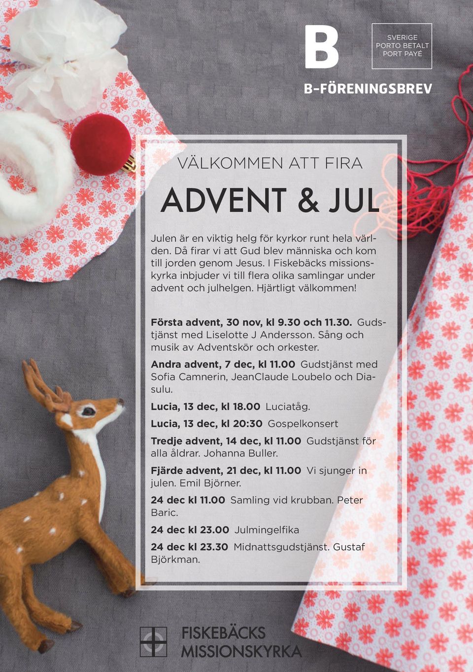 Första advent, 30 nov, kl 9.30 och 11.30. Gudstjänst med Liselotte J Andersson. Sång och musik av Adventskör och orkester. Andra advent, 7 dec, kl 11.