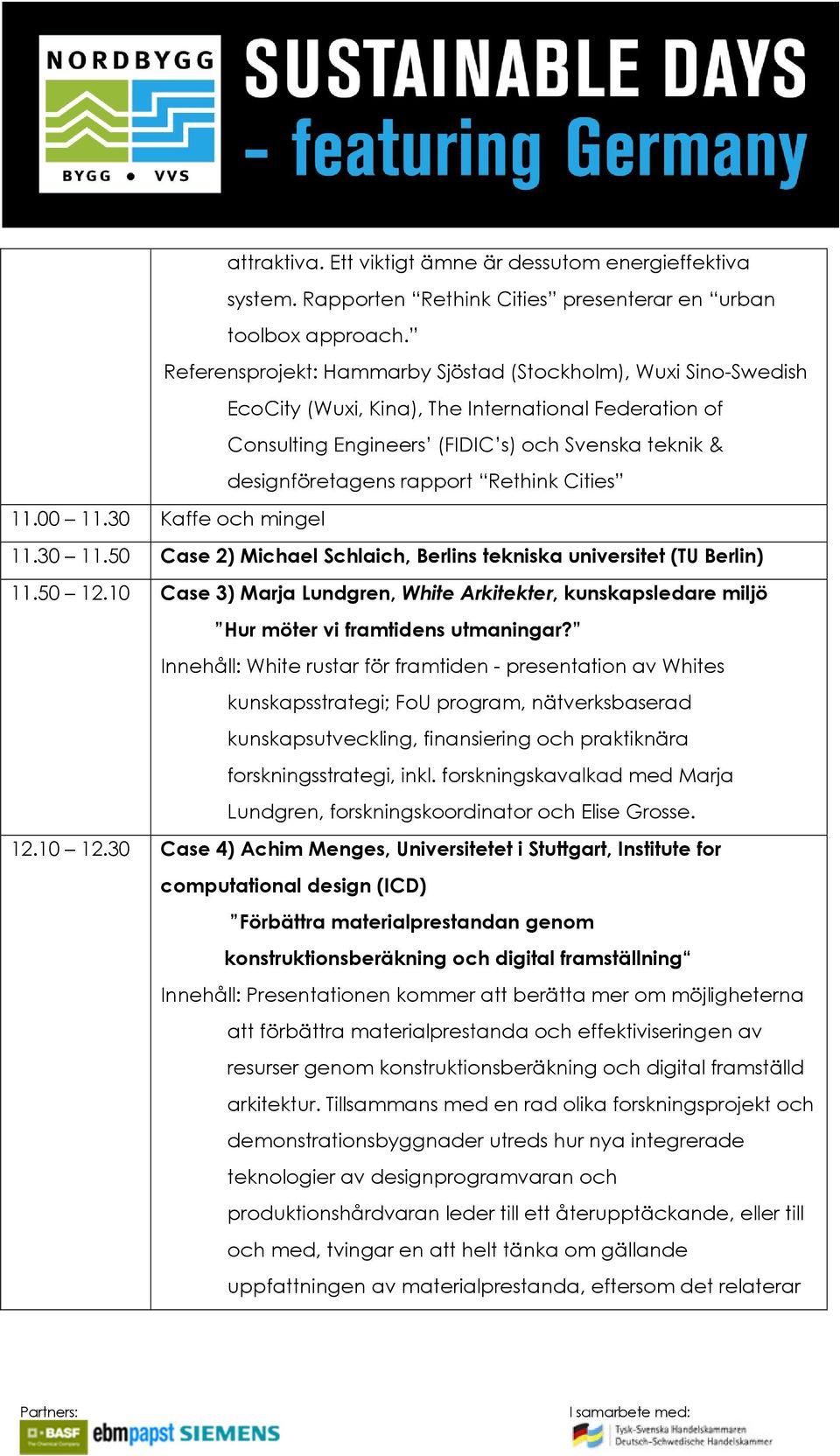 Rethink Cities 11.00 11.30 Kaffe och mingel 11.30 11.50 Case 2) Michael Schlaich, Berlins tekniska universitet (TU Berlin) 11.50 12.