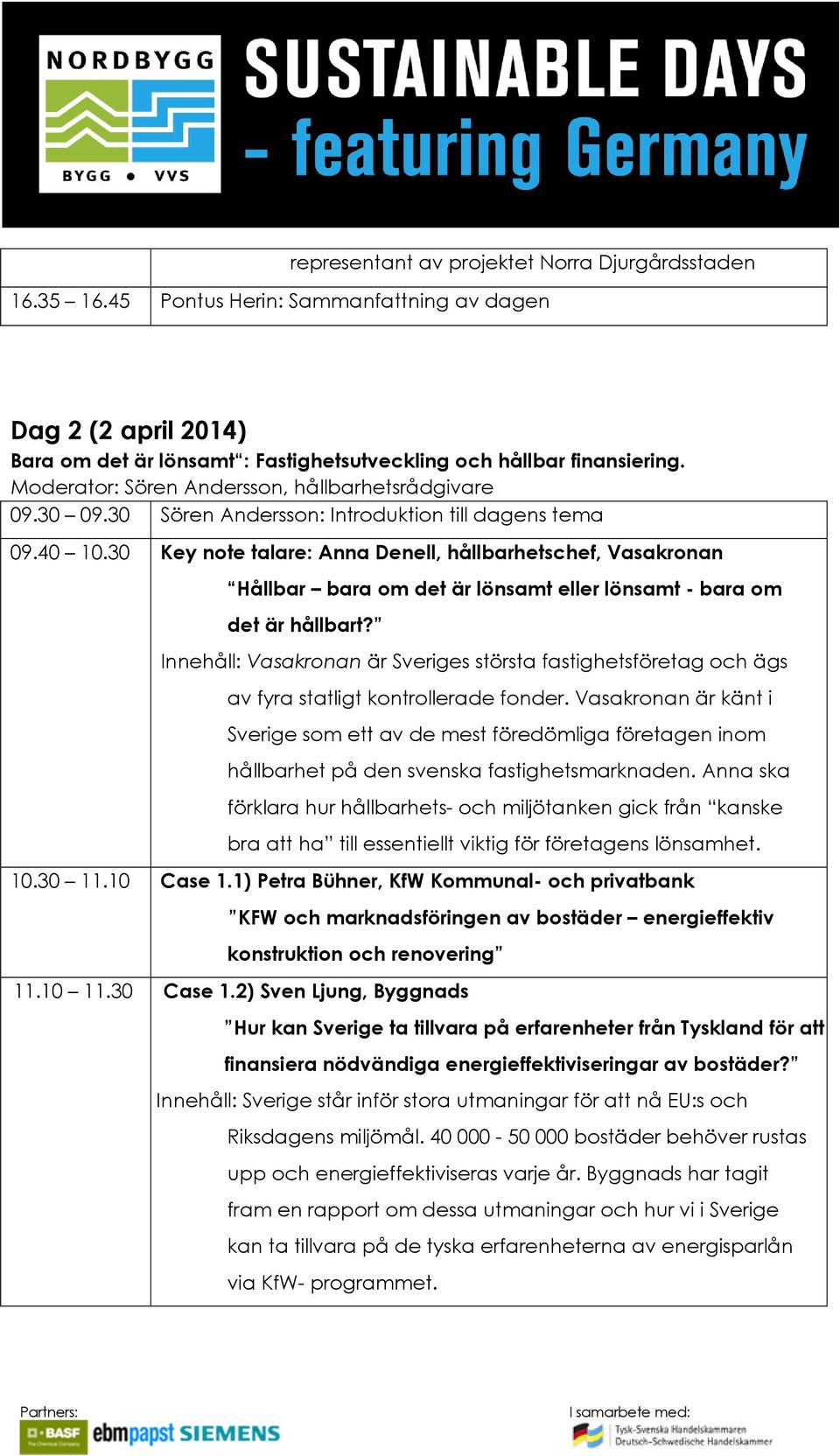 30 Key note talare: Anna Denell, hållbarhetschef, Vasakronan Hållbar bara om det är lönsamt eller lönsamt - bara om det är hållbart?