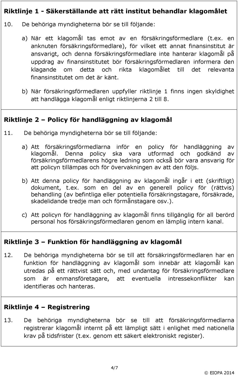 informera den klagande om detta och rikta klagomålet till det relevanta finansinstitutet om det är känt.