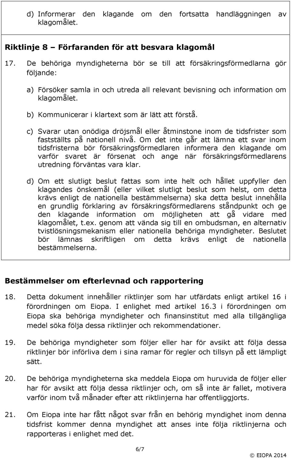 b) Kommunicerar i klartext som är lätt att förstå. c) Svarar utan onödiga dröjsmål eller åtminstone inom de tidsfrister som fastställts på nationell nivå.