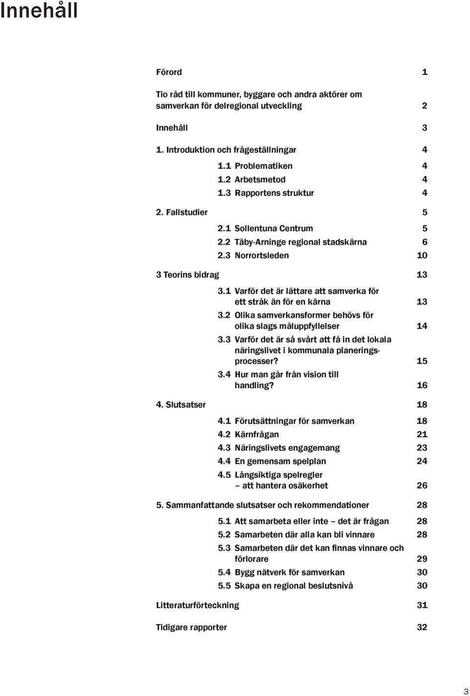 1 Varför det är lättare att samverka för ett stråk än för en kärna 13 3.2 Olika samverkansformer behövs för olika slags måluppfyllelser 14 3.