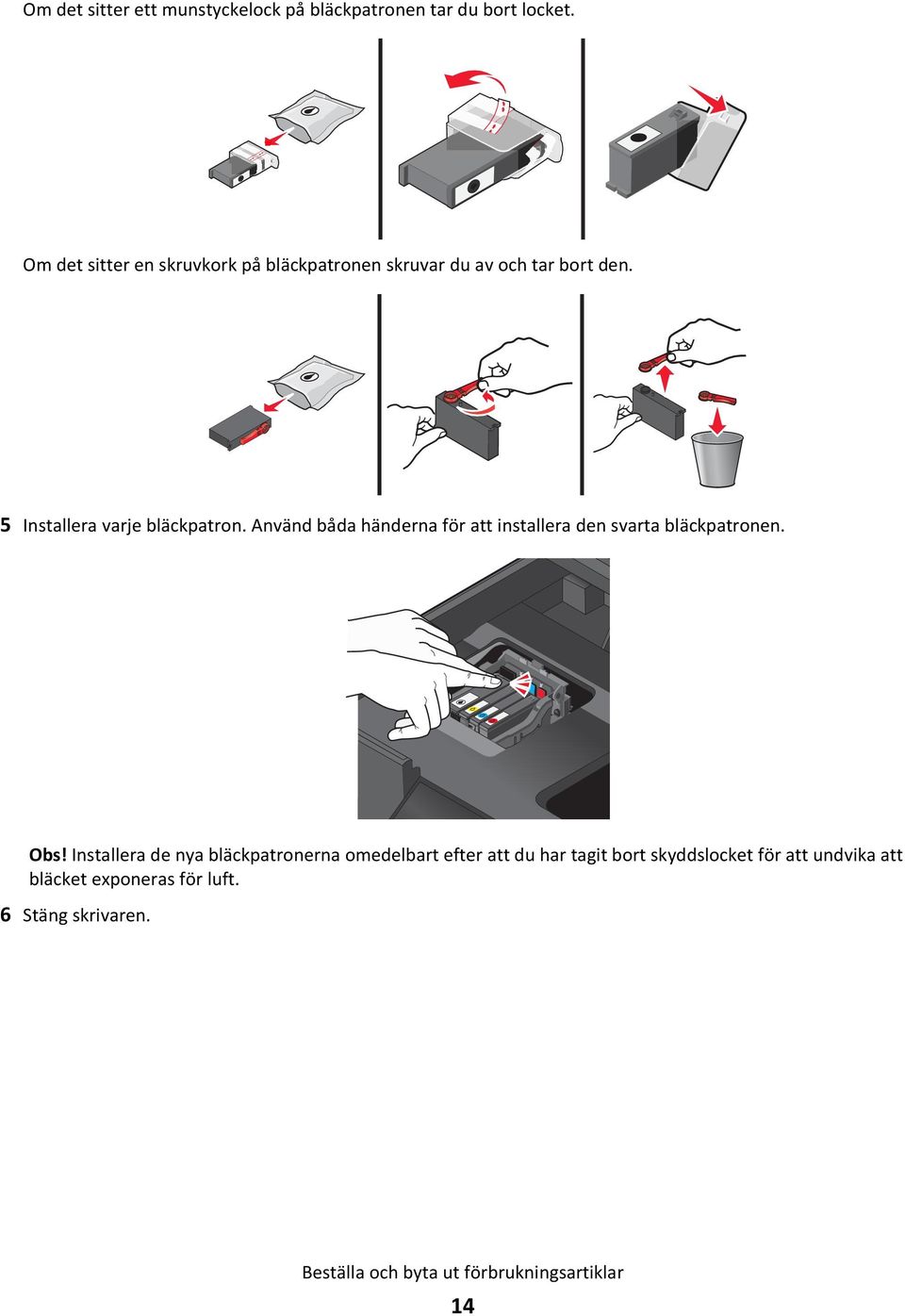 Använd båda händerna för att installera den svarta bläckpatronen. Obs!