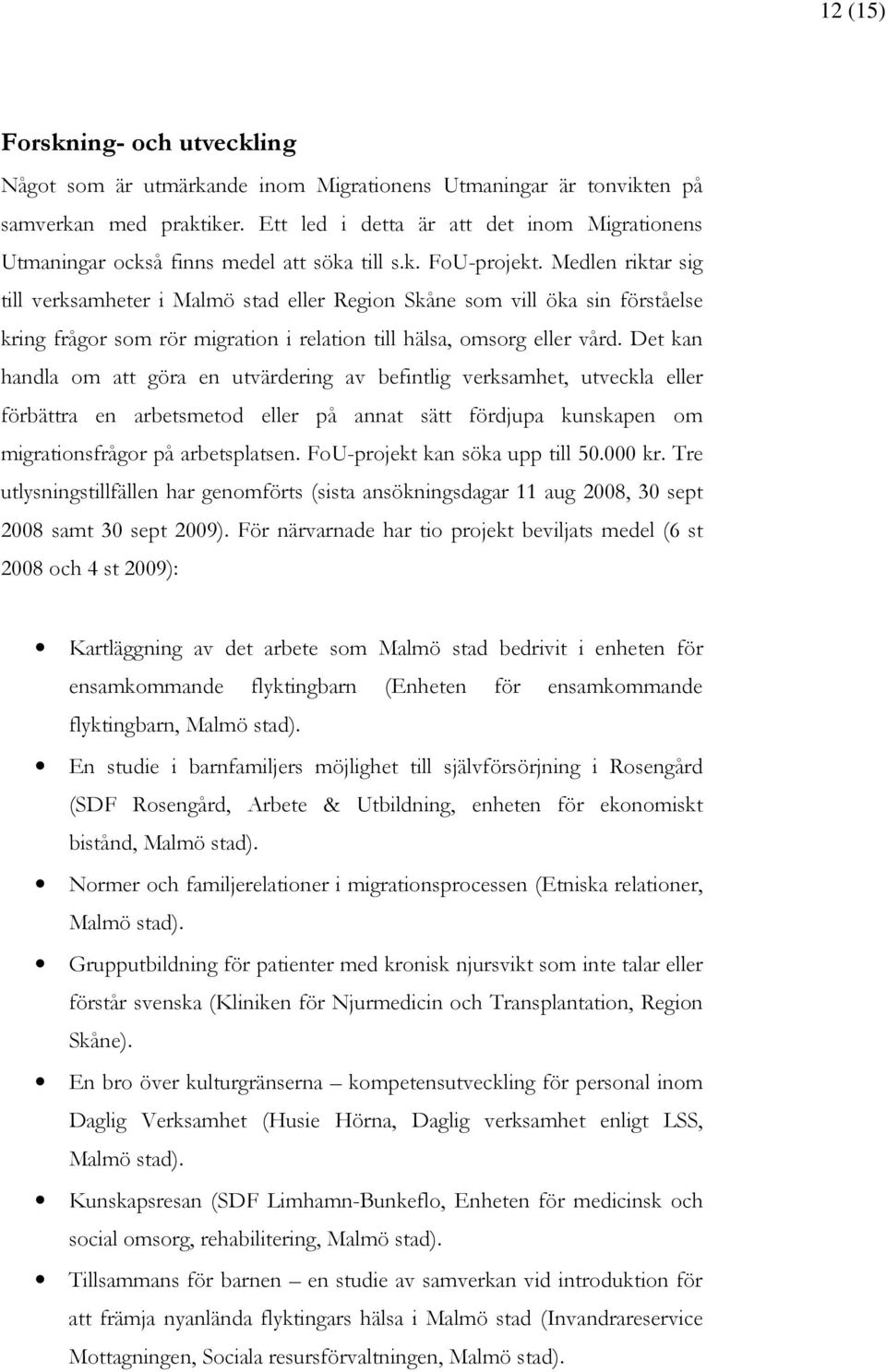 Medlen riktar sig till verksamheter i Malmö stad eller Region Skåne som vill öka sin förståelse kring frågor som rör migration i relation till hälsa, omsorg eller vård.