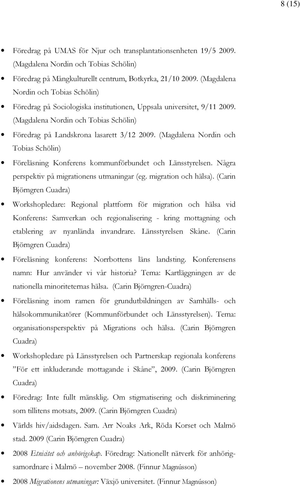 (Magdalena Nordin och Tobias Schölin) Föreläsning Konferens kommunförbundet och Länsstyrelsen. Några perspektiv på migrationens utmaningar (eg. migration och hälsa).