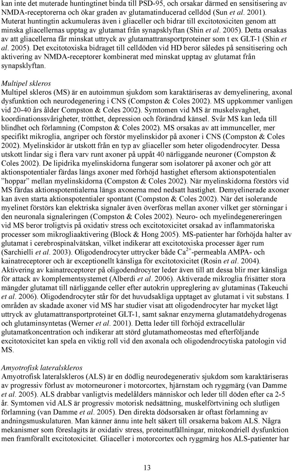 Detta orsakas av att gliacellerna får minskat uttryck av glutamattransportproteiner som t ex GLT-1 (Shin et al. 2005).