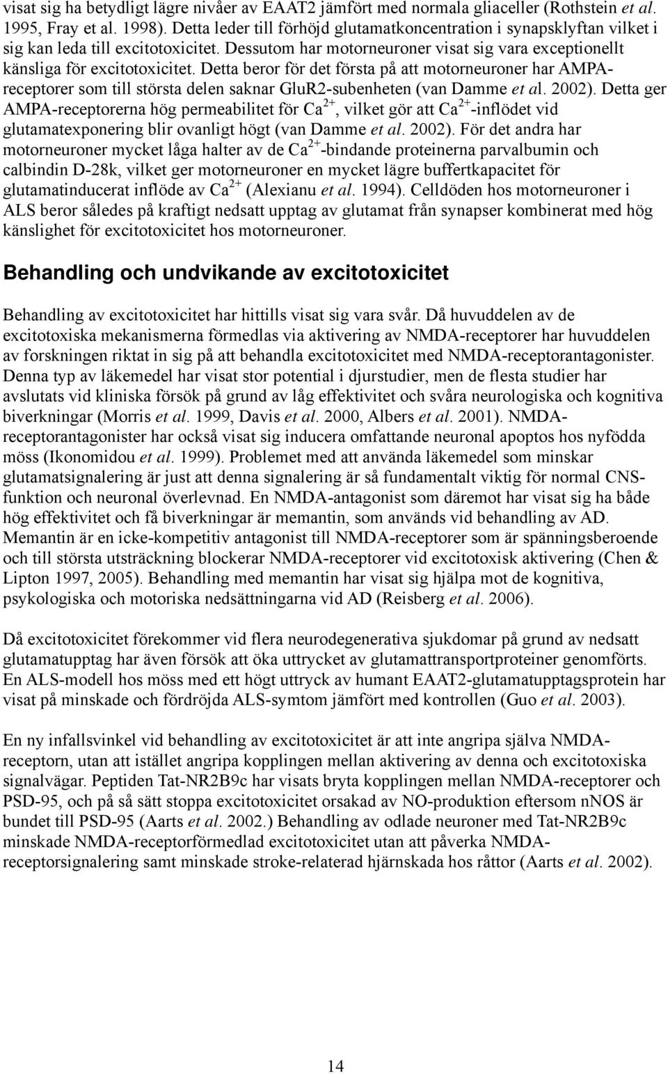 Detta beror för det första på att motorneuroner har AMPAreceptorer som till största delen saknar GluR2-subenheten (van Damme et al. 2002).