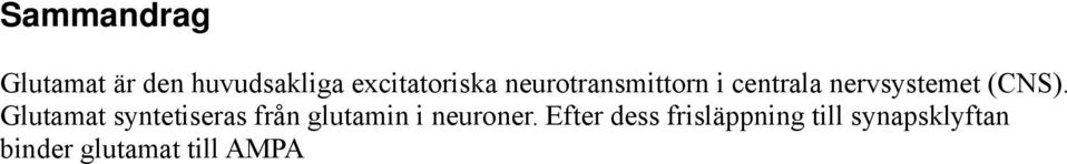 Aktivering av dessa receptorer leder till inflöde av Na + och Ca 2+ med efterföljande depolarisering och eventuell initiering av aktionspotentialer.