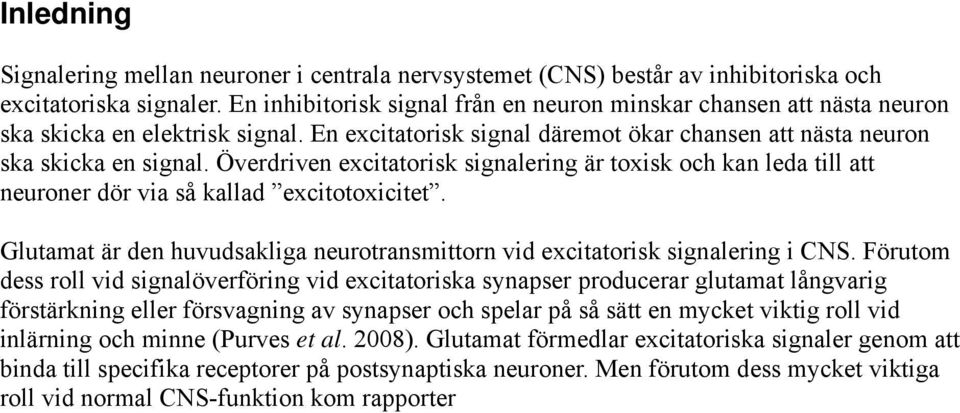 Överdriven excitatorisk signalering är toxisk och kan leda till att neuroner dör via så kallad excitotoxicitet. Glutamat är den huvudsakliga neurotransmittorn vid excitatorisk signalering i CNS.