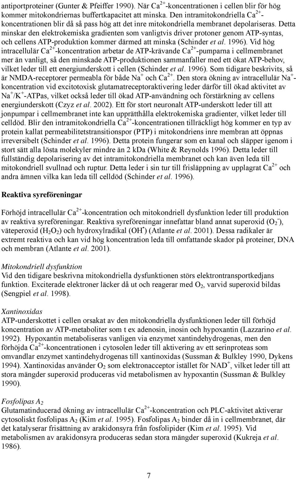 Detta minskar den elektrokemiska gradienten som vanligtvis driver protoner genom ATP-syntas, och cellens ATP-produktion kommer därmed att minska (Schinder et al. 1996).