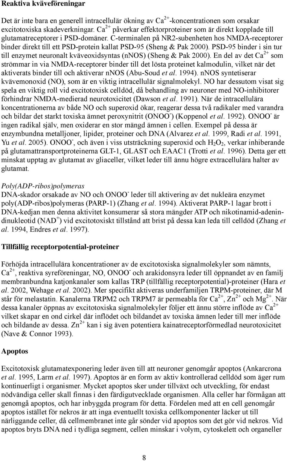 C-terminalen på NR2-subenheten hos NMDA-receptorer binder direkt till ett PSD-protein kallat PSD-95 (Sheng & Pak 2000).