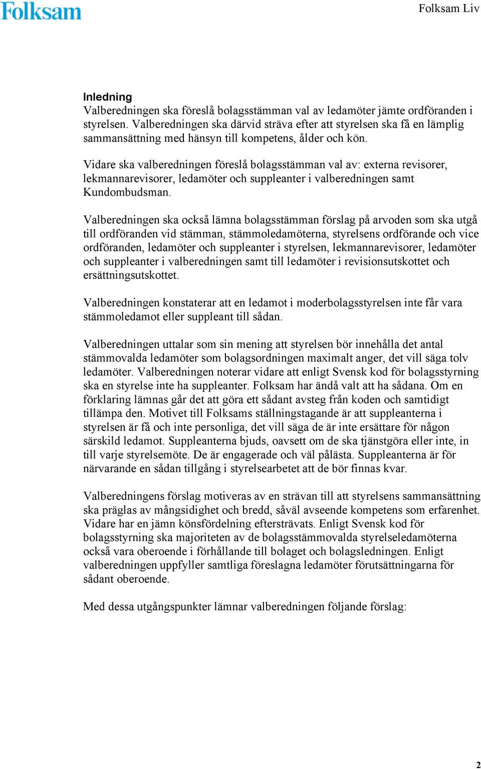 Vidare ska valberedningen föreslå bolagsstämman val av: externa revisorer, lekmannarevisorer, ledamöter och suppleanter i valberedningen samt Kundombudsman.