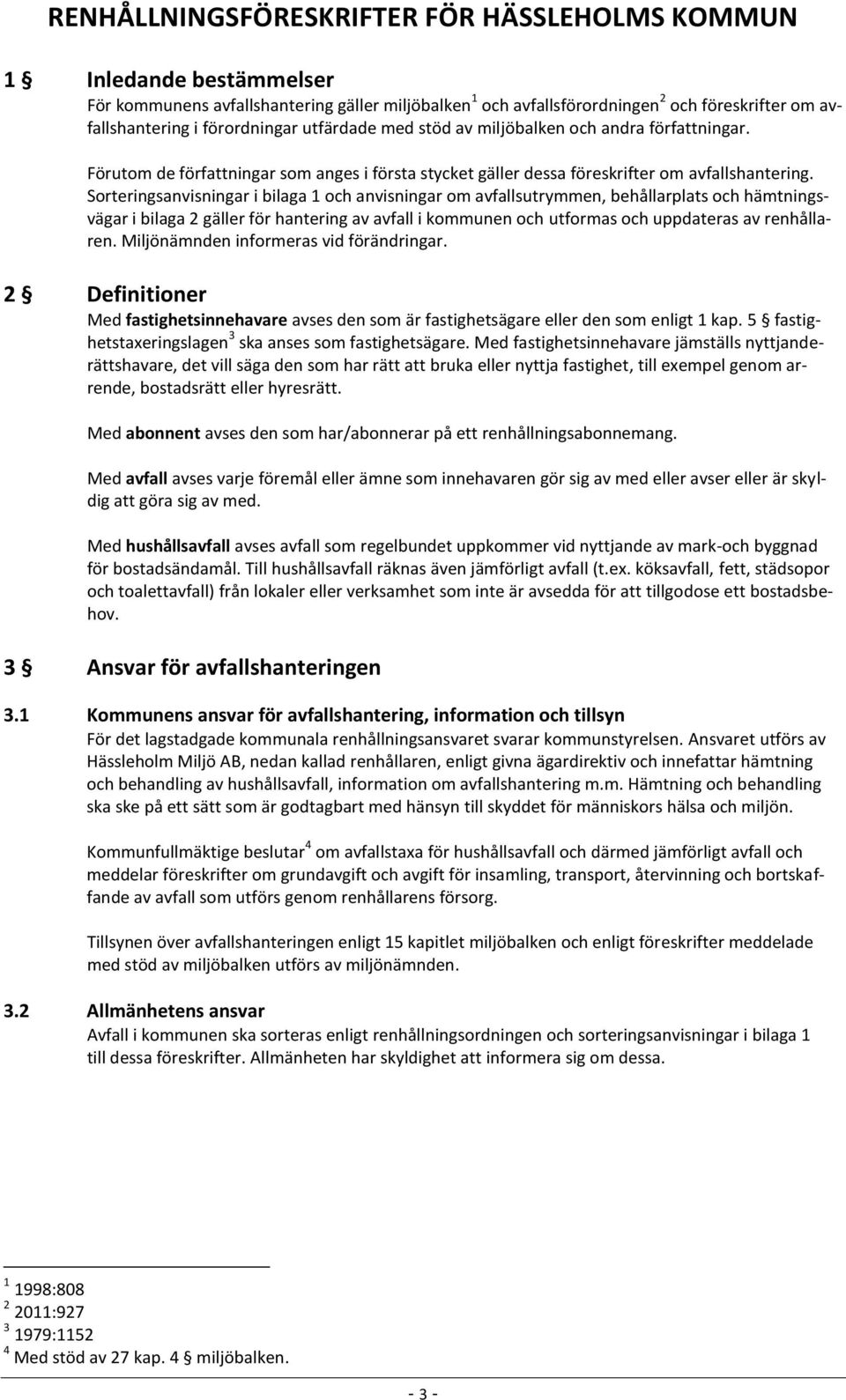 Sorteringsanvisningar i bilaga 1 och anvisningar om avfallsutrymmen, behållarplats och hämtningsvägar i bilaga 2 gäller för hantering av avfall i kommunen och utformas och uppdateras av renhållaren.