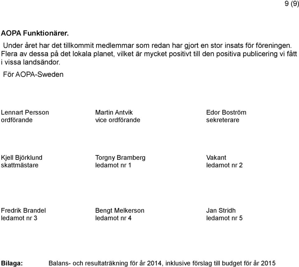 För AOPA-Sweden Lennart Persson Martin Antvik Edor Boström ordförande vice ordförande sekreterare Kjell Björklund Torgny Bramberg Vakant