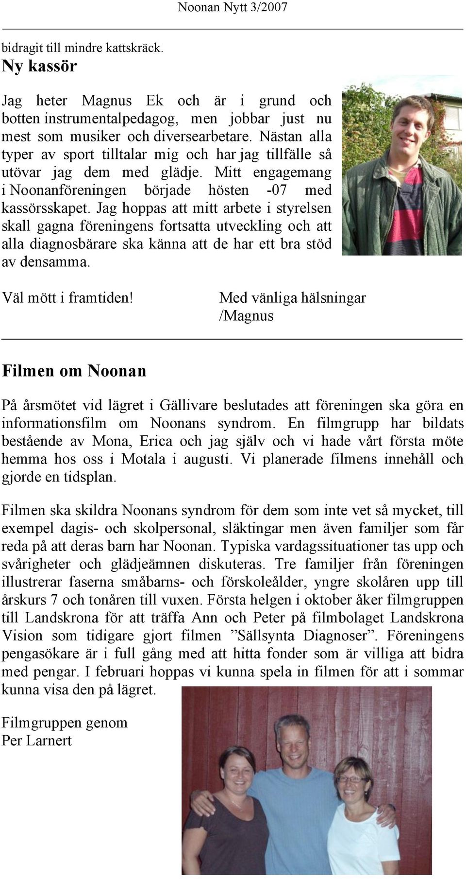 Jag hoppas att mitt arbete i styrelsen skall gagna föreningens fortsatta utveckling och att alla diagnosbärare ska känna att de har ett bra stöd av densamma. Väl mött i framtiden!