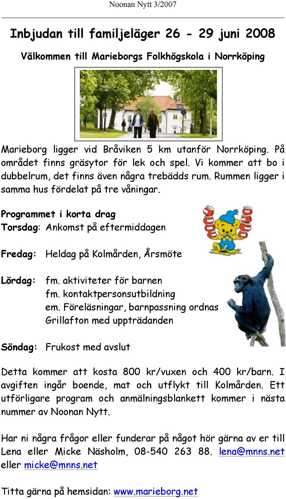 Programmet i korta drag Torsdag: Ankomst på eftermiddagen Fredag: Heldag på Kolmården, Årsmöte Lördag: fm. aktiviteter för barnen fm. kontaktpersonsutbildning em.