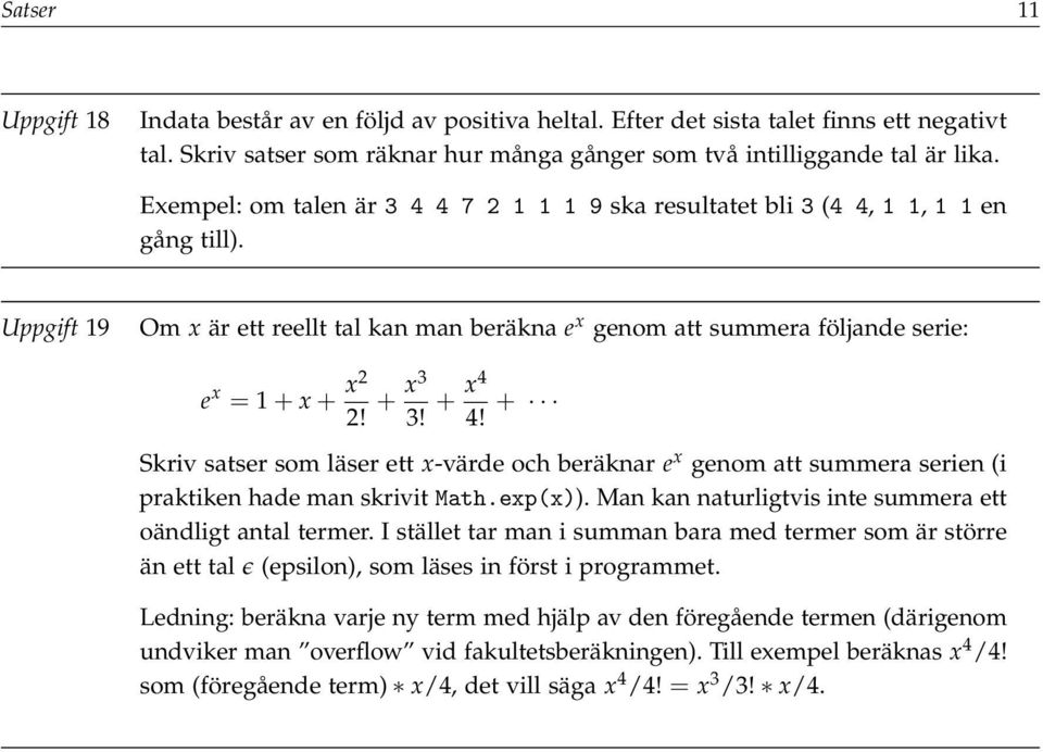 + x3 3! + x4 4! + Skriv satser som läser ett x-värde och beräknar e x genom att summera serien (i praktiken hade man skrivit Math.exp(x)). Man kan naturligtvis inte summera ett oändligt antal termer.