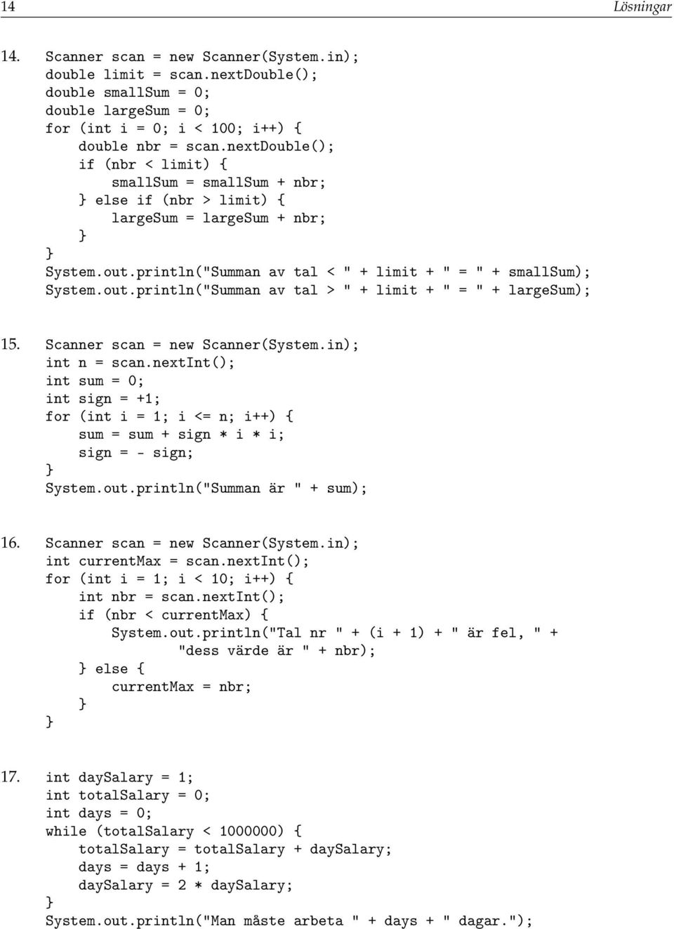 int n = scan.nextint(); int sum = 0; int sign = +1; for (int i = 1; i <= n; i++) { sum = sum + sign * i * i; sign = - sign; System.out.println("Summan är " + sum); 16. int currentmax = scan.