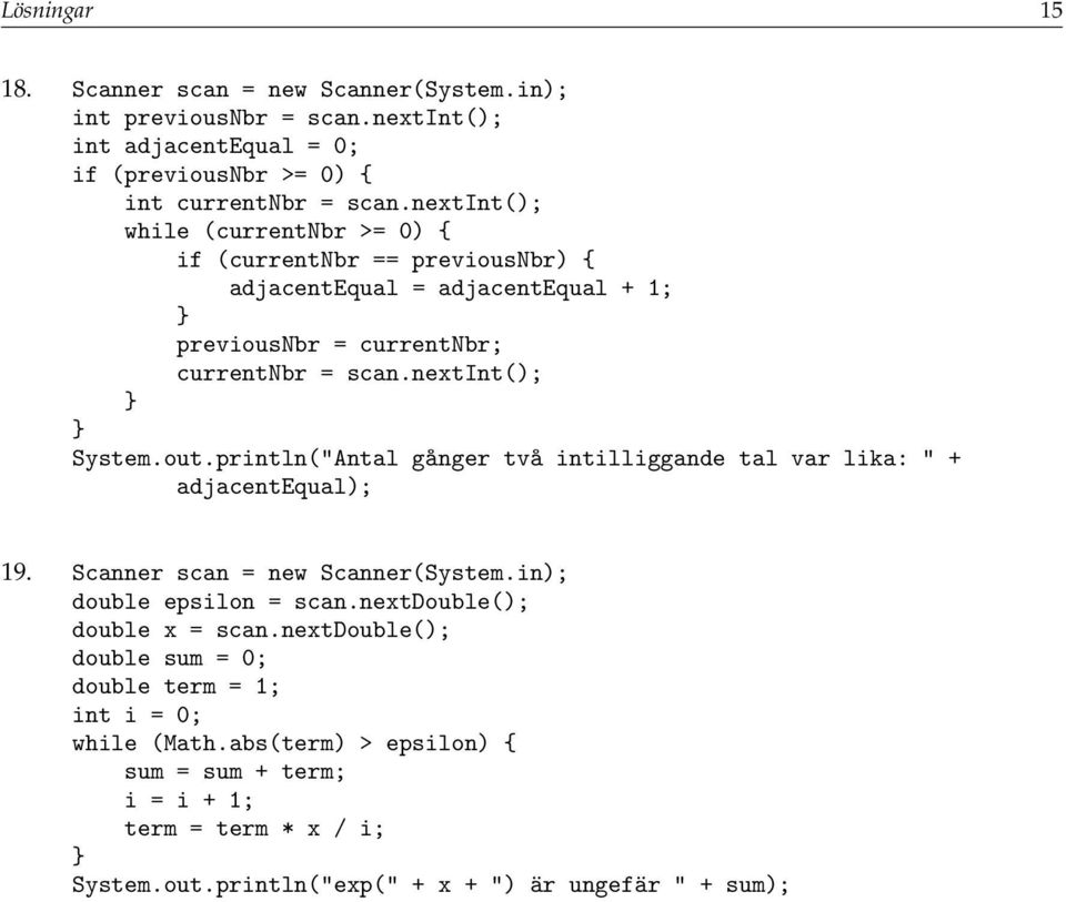 nextint(); System.out.println("Antal gånger två intilliggande tal var lika: " + adjacentequal); 19. double epsilon = scan.nextdouble(); double x = scan.