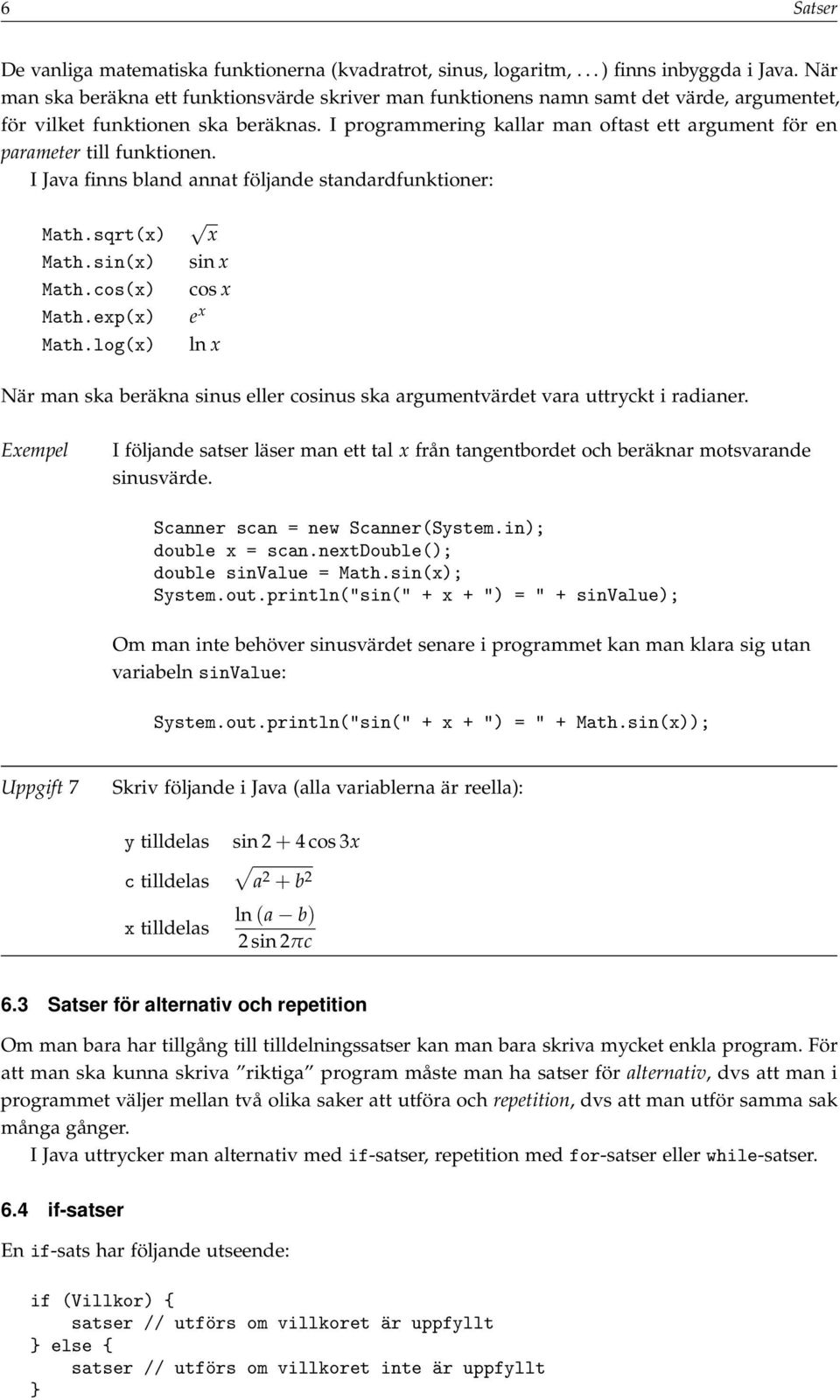 I programmering kallar man oftast ett argument för en parameter till funktionen. I Java finns bland annat följande standardfunktioner: Math.sqrt(x) Math.sin(x) Math.cos(x) Math.exp(x) Math.