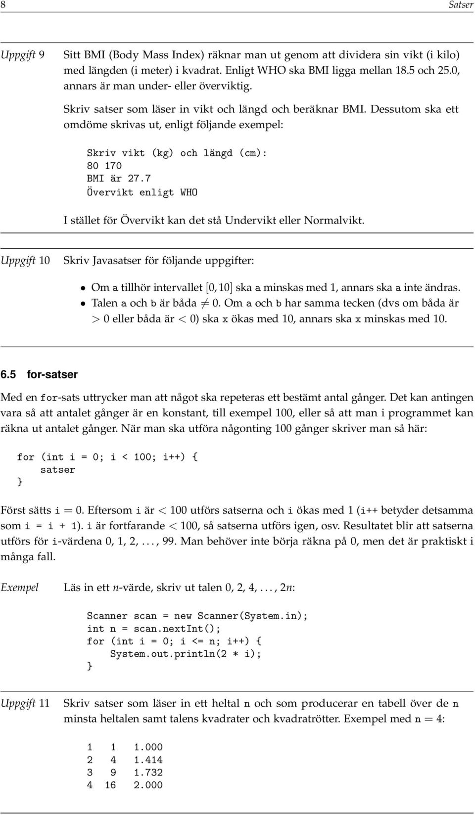 Dessutom ska ett omdöme skrivas ut, enligt följande exempel: Skriv vikt (kg) och längd (cm): 80 170 BMI är 27.7 Övervikt enligt WHO I stället för Övervikt kan det stå Undervikt eller Normalvikt.