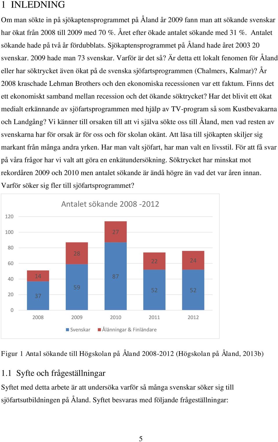 Är detta ett lokalt fenomen för Åland eller har söktrycket även ökat på de svenska sjöfartsprogrammen (Chalmers, Kalmar)?