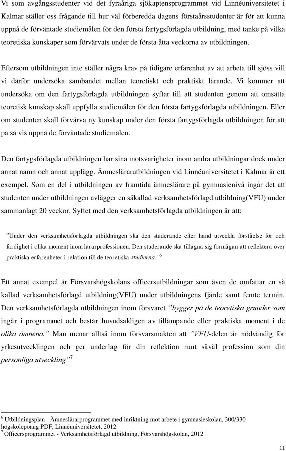 Eftersom utbildningen inte ställer några krav på tidigare erfarenhet av att arbeta till sjöss vill vi därför undersöka sambandet mellan teoretiskt och praktiskt lärande.