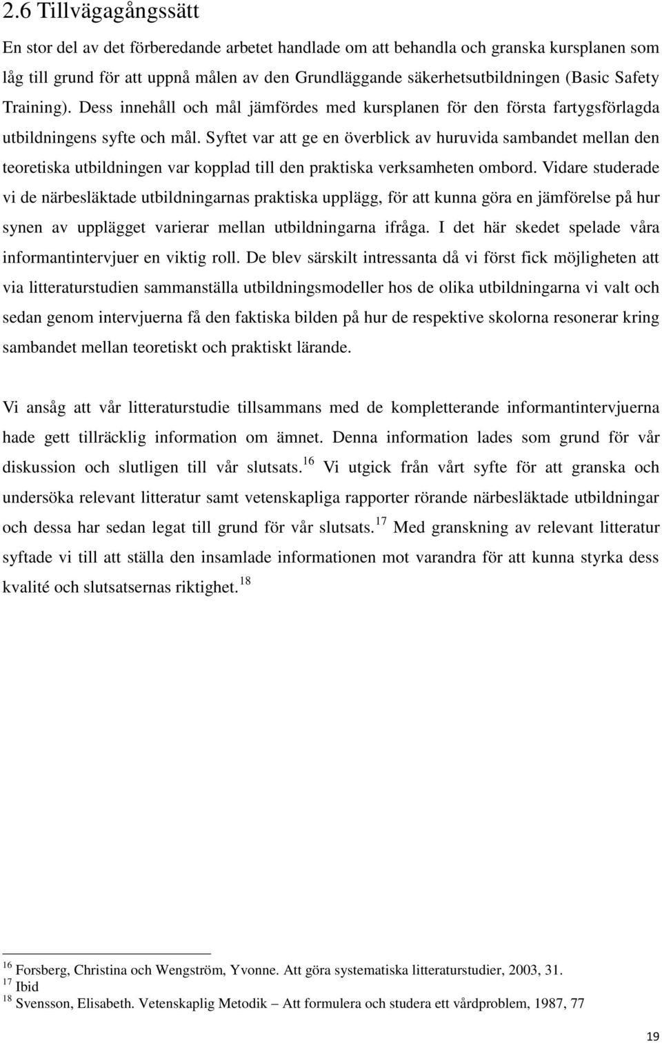 Syftet var att ge en överblick av huruvida sambandet mellan den teoretiska utbildningen var kopplad till den praktiska verksamheten ombord.