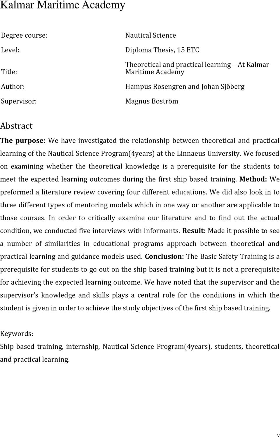 We focused on examining whether the theoretical knowledge is a prerequisite for the students to meet the expected learning outcomes during the first ship based training.