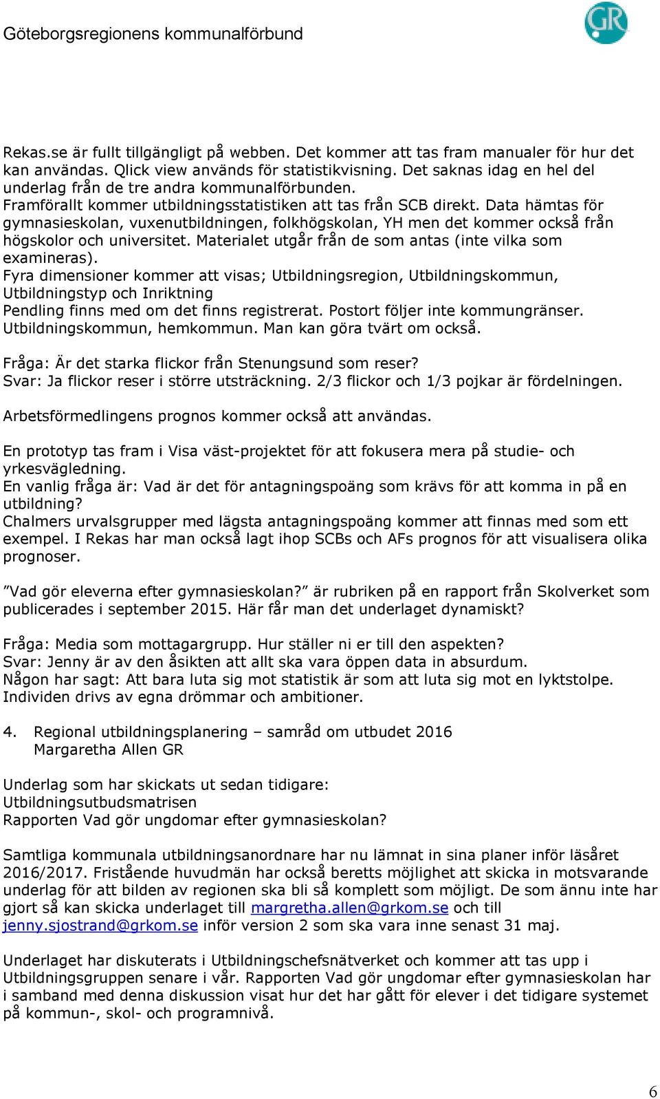 Data hämtas för gymnasieskolan, vuxenutbildningen, folkhögskolan, YH men det kommer också från högskolor och universitet. Materialet utgår från de som antas (inte vilka som examineras).