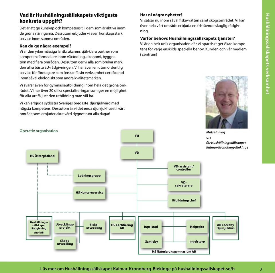 Vi är den yrkesmässiga lantbrukarens självklara partner som kompetensförmedlare inom växtodling, ekonomi, byggnation med flera områden.