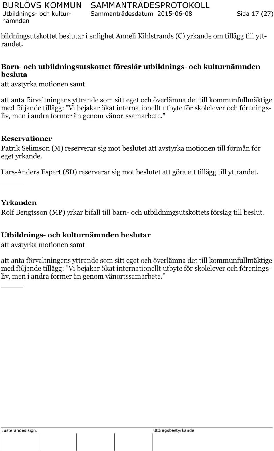 följande tillägg: Vi bejakar ökat internationellt utbyte för skolelever och föreningsliv, men i andra former än genom vänortssamarbete.