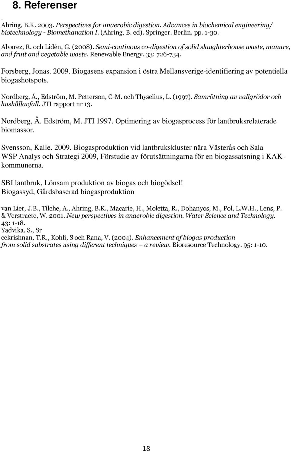 Biogasens expansion i östra Mellansverige-identifiering av potentiella biogashotspots. Nordberg, Å., Edström, M. Petterson, C-M. och Thyselius, L. (1997). Samrötning av vallgrödor och hushållavfall.