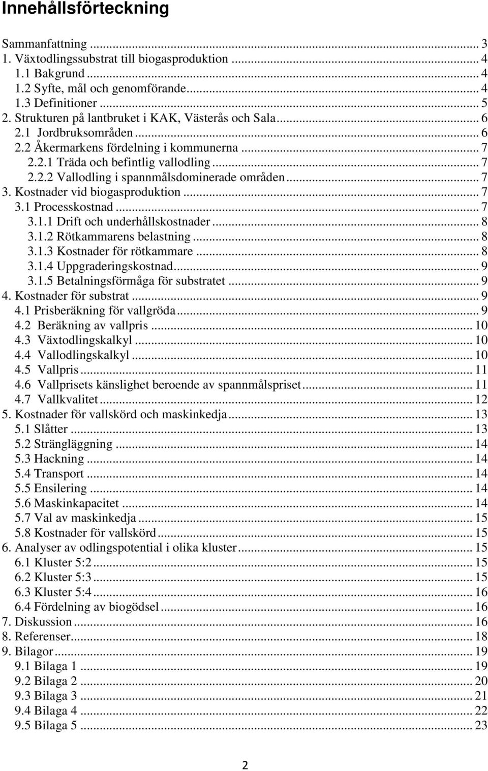 .. 7 3. Kostnader vid biogasproduktion... 7 3.1 Processkostnad... 7 3.1.1 Drift och underhållskostnader... 8 3.1.2 Rötkammarens belastning... 8 3.1.3 Kostnader för rötkammare... 8 3.1.4 Uppgraderingskostnad.