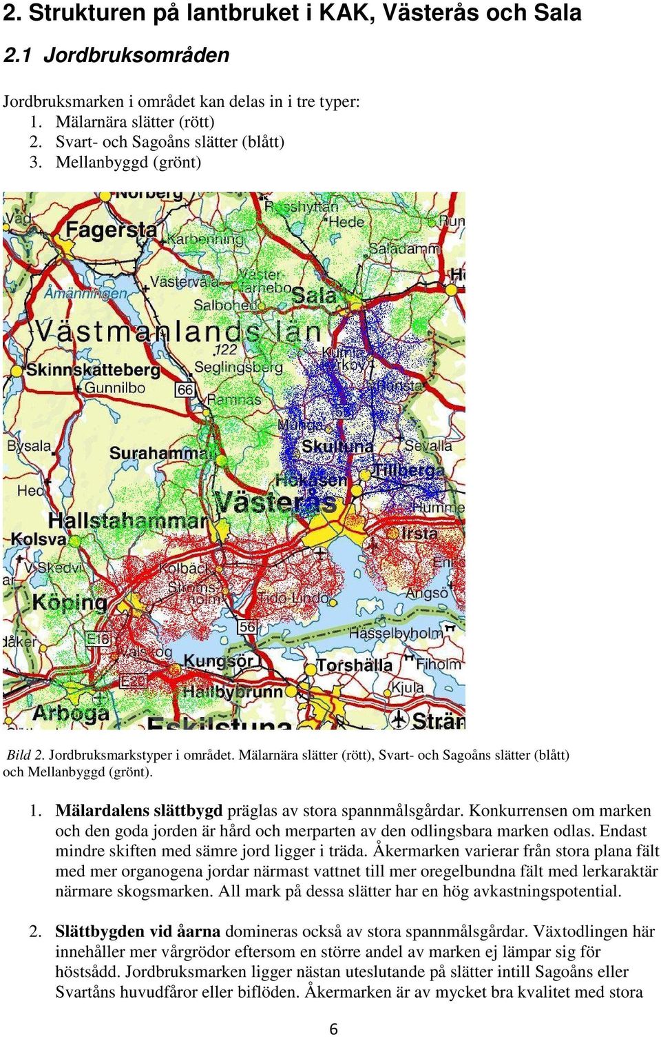 Mälardalens slättbygd präglas av stora spannmålsgårdar. Konkurrensen om marken och den goda jorden är hård och merparten av den odlingsbara marken odlas.