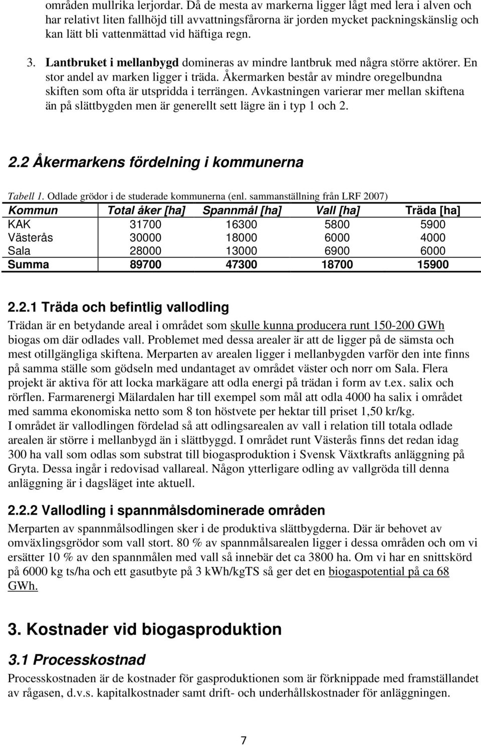 Lantbruket i mellanbygd domineras av mindre lantbruk med några större aktörer. En stor andel av marken ligger i träda.