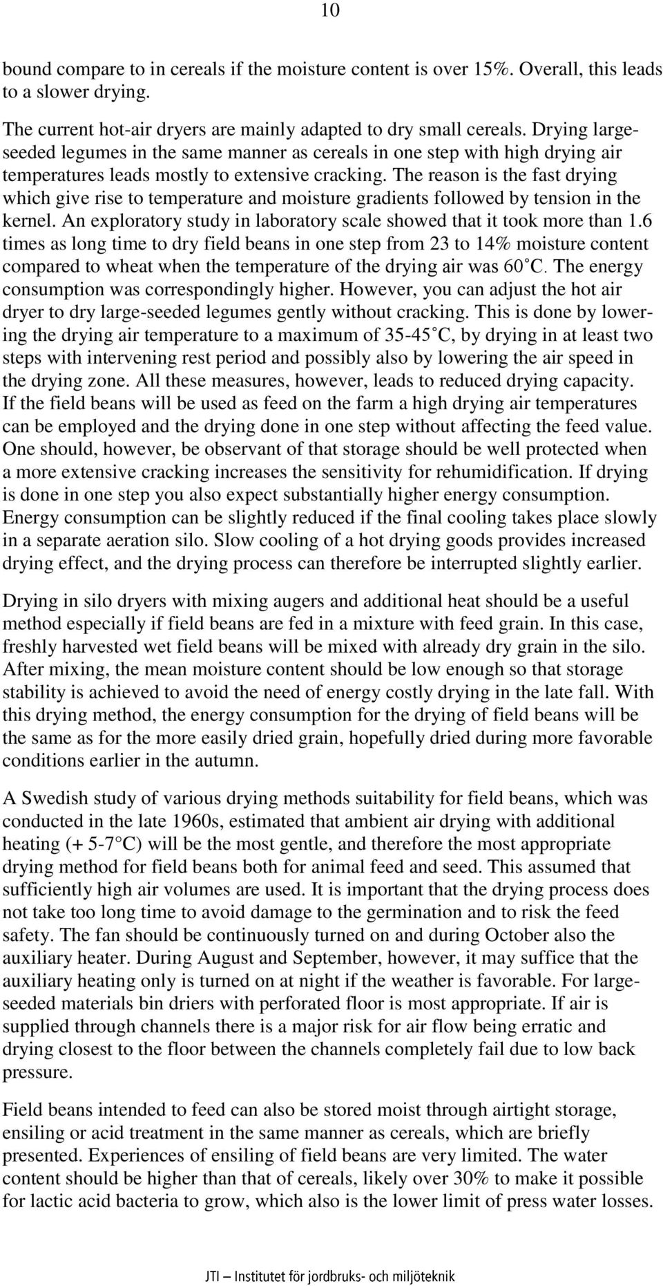 The reason is the fast drying which give rise to temperature and moisture gradients followed by tension in the kernel. An exploratory study in laboratory scale showed that it took more than 1.