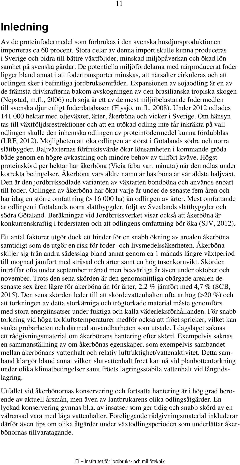 De potentiella miljöfördelarna med närproducerat foder ligger bland annat i att fodertransporter minskas, att närsalter cirkuleras och att odlingen sker i befintliga jordbruksområden.