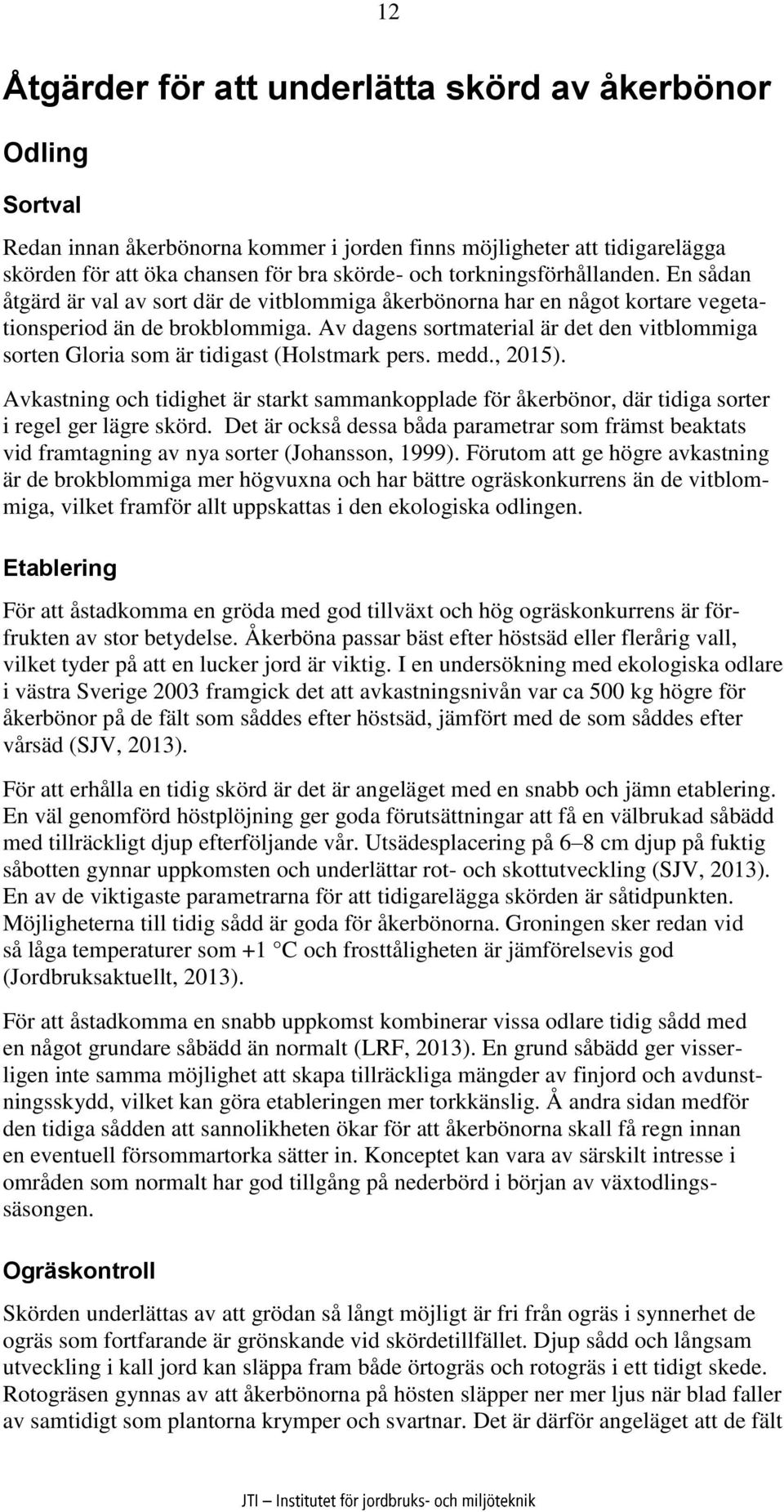 Av dagens sortmaterial är det den vitblommiga sorten Gloria som är tidigast (Holstmark pers. medd., 2015).