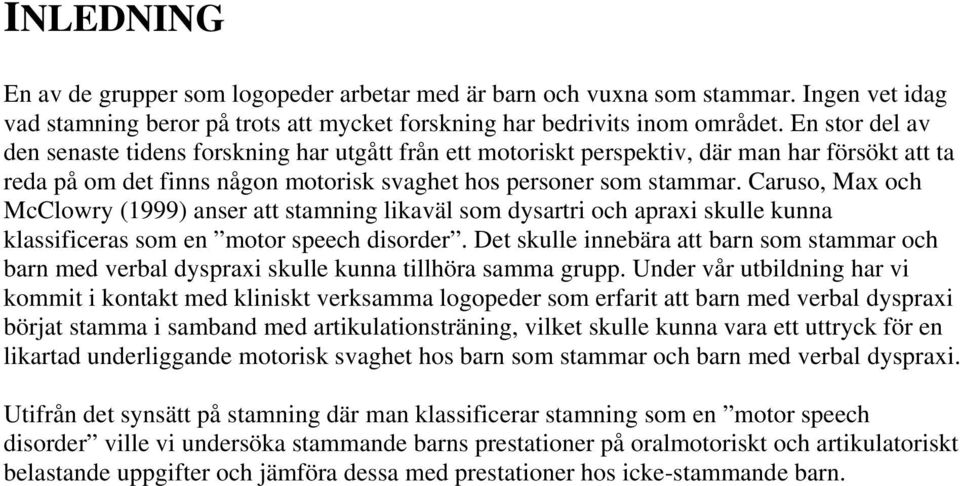 Caruso, Max och McClowry (1999) anser att stamning likaväl som dysartri och apraxi skulle kunna klassificeras som en motor speech disorder.