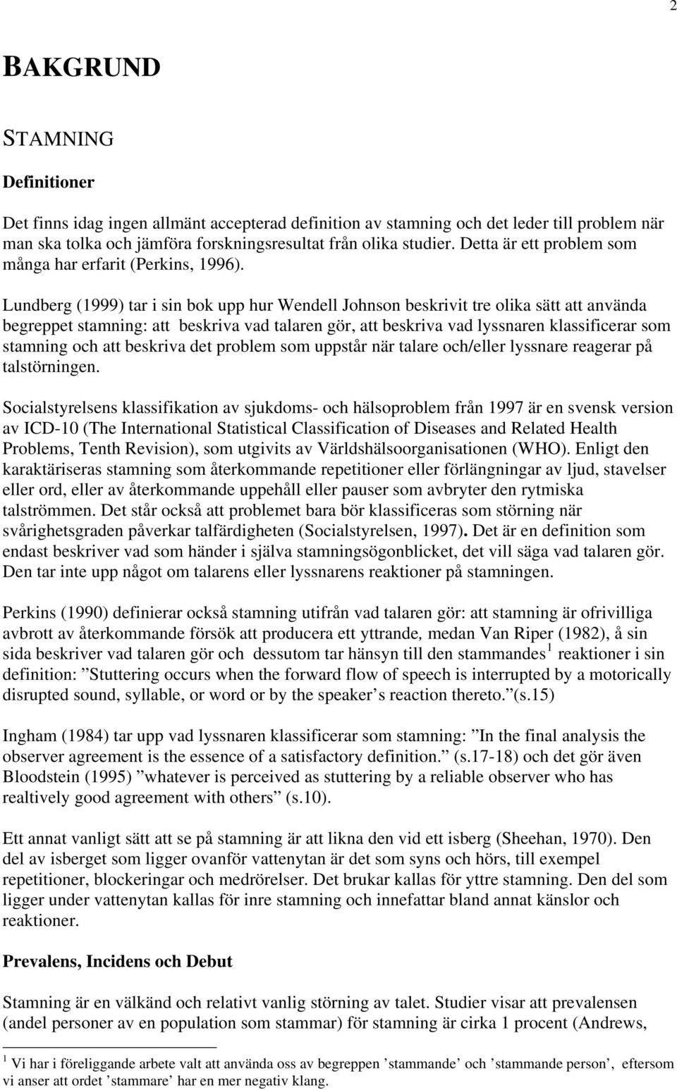 Lundberg (1999) tar i sin bok upp hur Wendell Johnson beskrivit tre olika sätt att använda begreppet stamning: att beskriva vad talaren gör, att beskriva vad lyssnaren klassificerar som stamning och
