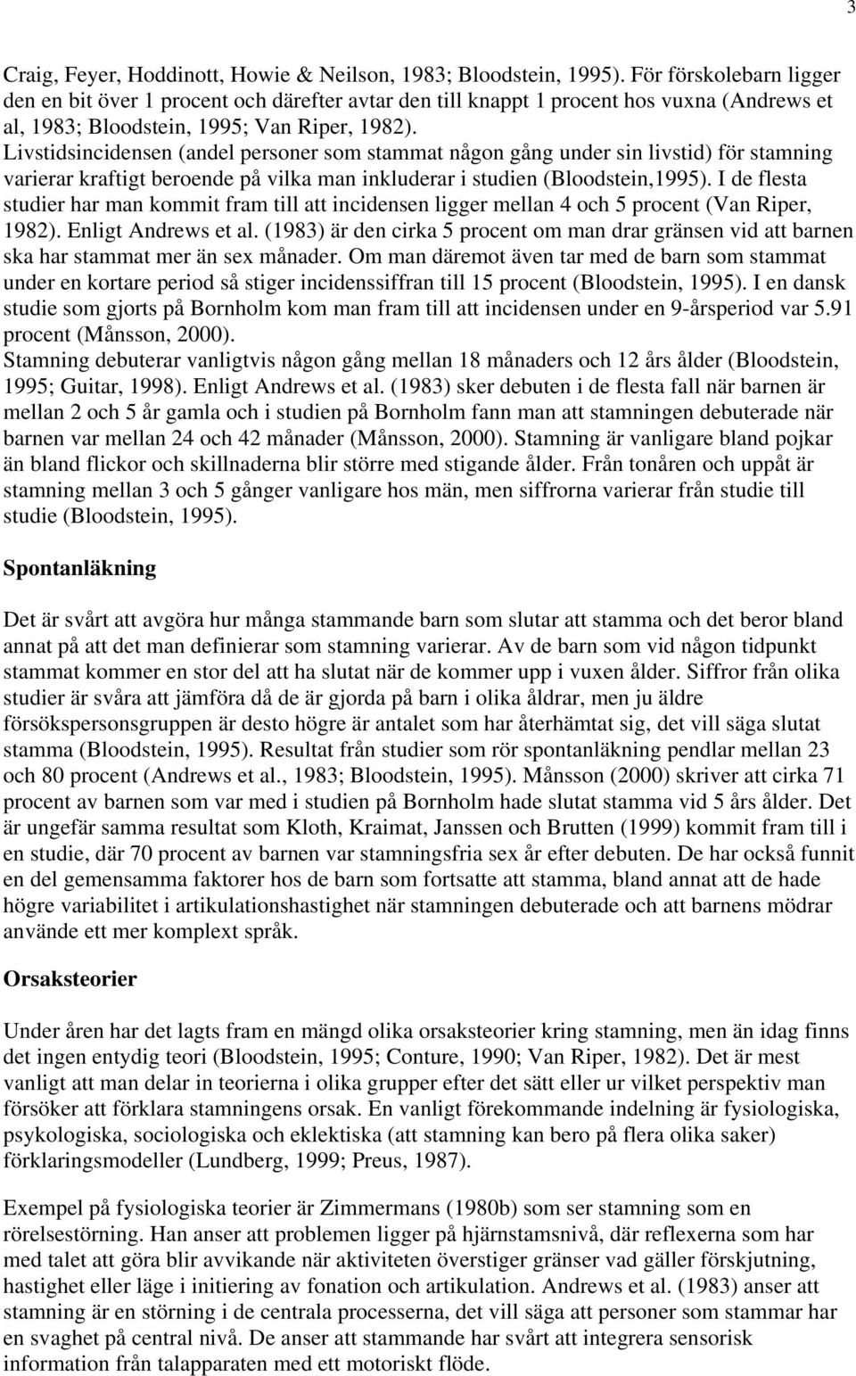 Livstidsincidensen (andel personer som stammat någon gång under sin livstid) för stamning varierar kraftigt beroende på vilka man inkluderar i studien (Bloodstein,1995).