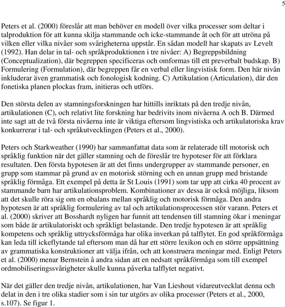 svårigheterna uppstår. En sådan modell har skapats av Levelt (1992).