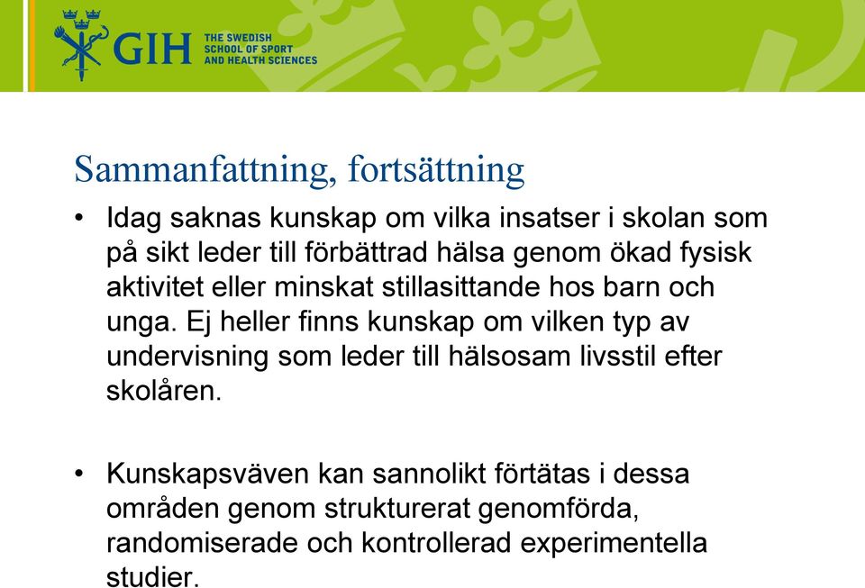 Ej heller finns kunskap om vilken typ av undervisning som leder till hälsosam livsstil efter skolåren.